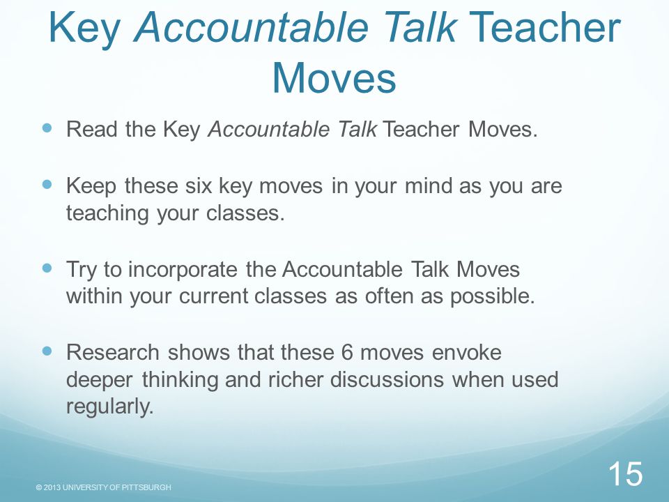 © 2013 UNIVERSITY OF PITTSBURGH Key Accountable Talk Teacher Moves Read the Key Accountable Talk Teacher Moves.