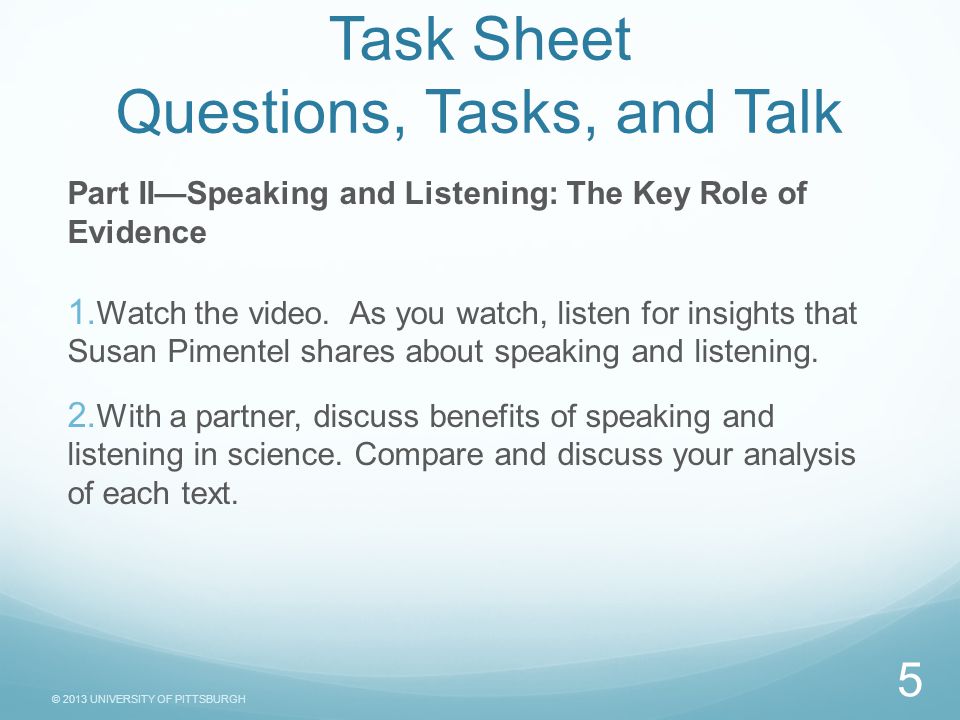 © 2013 UNIVERSITY OF PITTSBURGH Task Sheet Questions, Tasks, and Talk Part II—Speaking and Listening: The Key Role of Evidence 1.