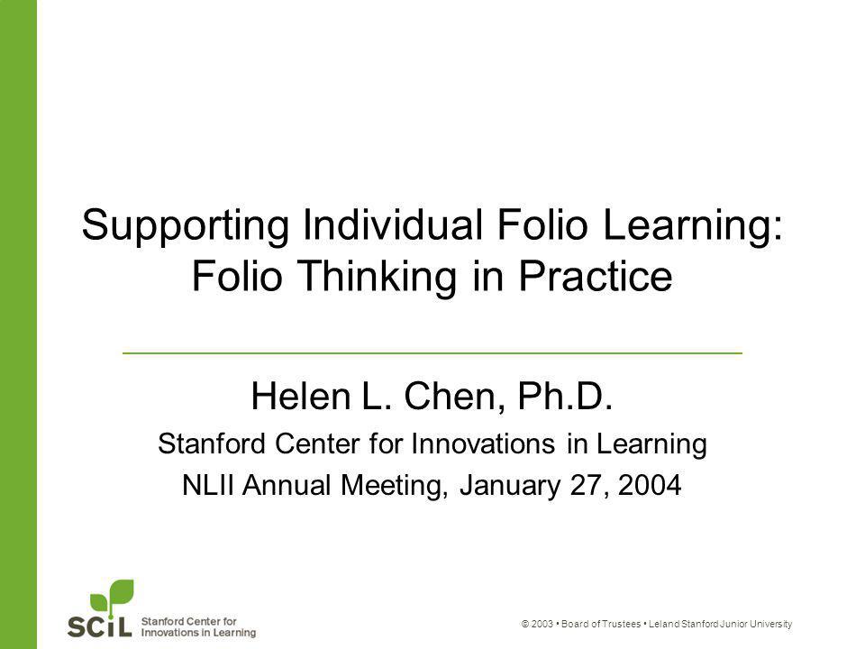 © 2003 Board of Trustees Leland Stanford Junior University Supporting Individual Folio Learning: Folio Thinking in Practice Helen L.