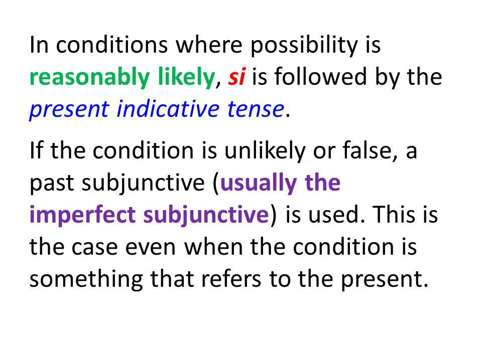 In conditions where possibility is reasonably likely, si is followed by the present indicative tense.