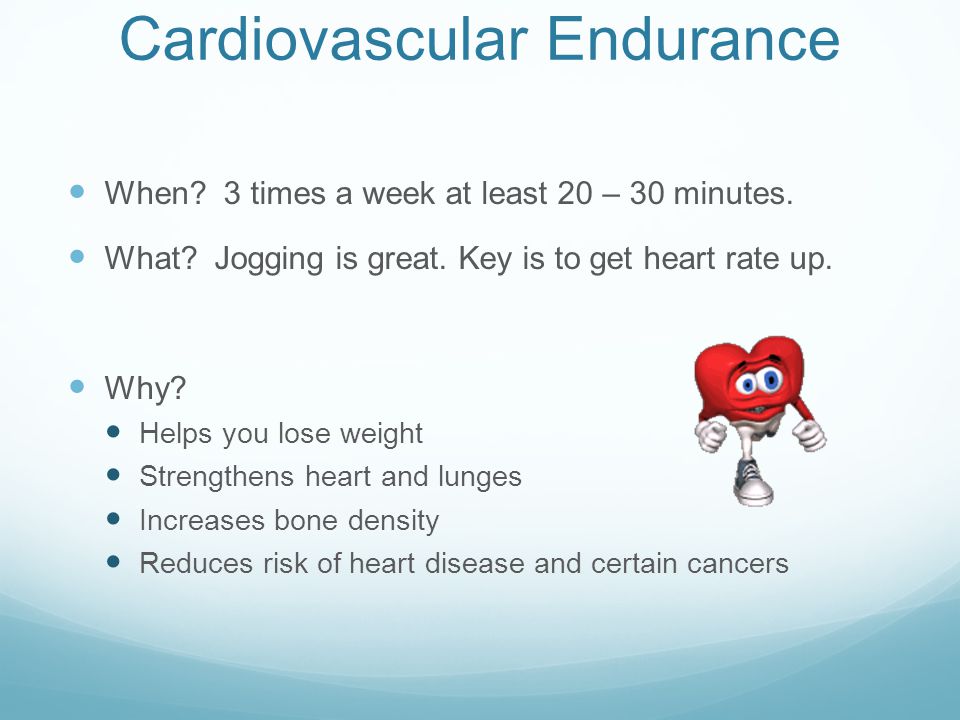 Cardiovascular Endurance When. 3 times a week at least 20 – 30 minutes.