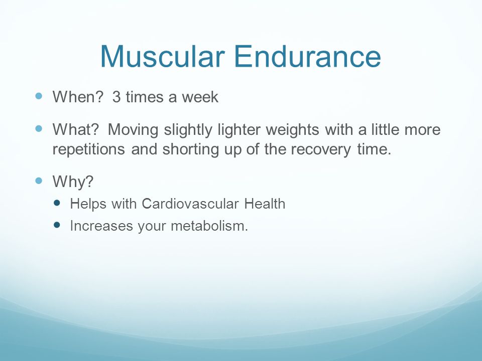 Muscular Endurance When. 3 times a week What.