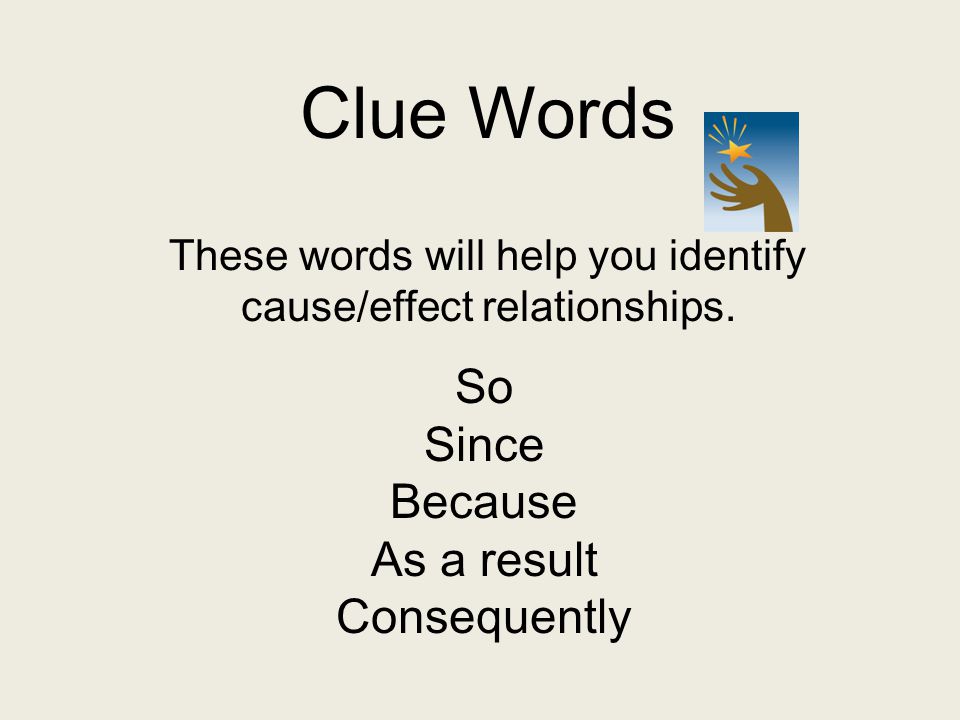 Clue Words These words will help you identify cause/effect relationships.