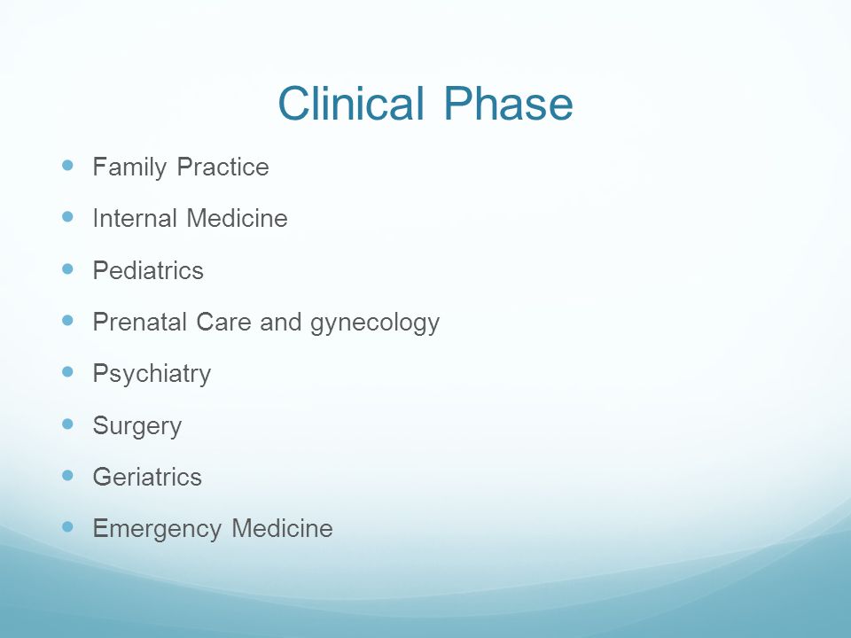 Clinical Phase Family Practice Internal Medicine Pediatrics Prenatal Care and gynecology Psychiatry Surgery Geriatrics Emergency Medicine