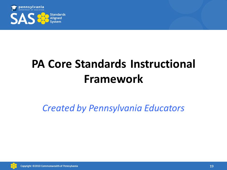 PA Core Standards Instructional Framework Created by Pennsylvania Educators Copyright ©2010 Commonwealth of Pennsylvania 19
