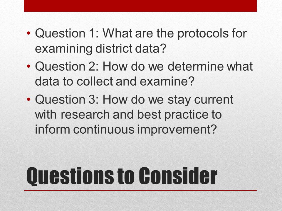 Questions to Consider Question 1: What are the protocols for examining district data.