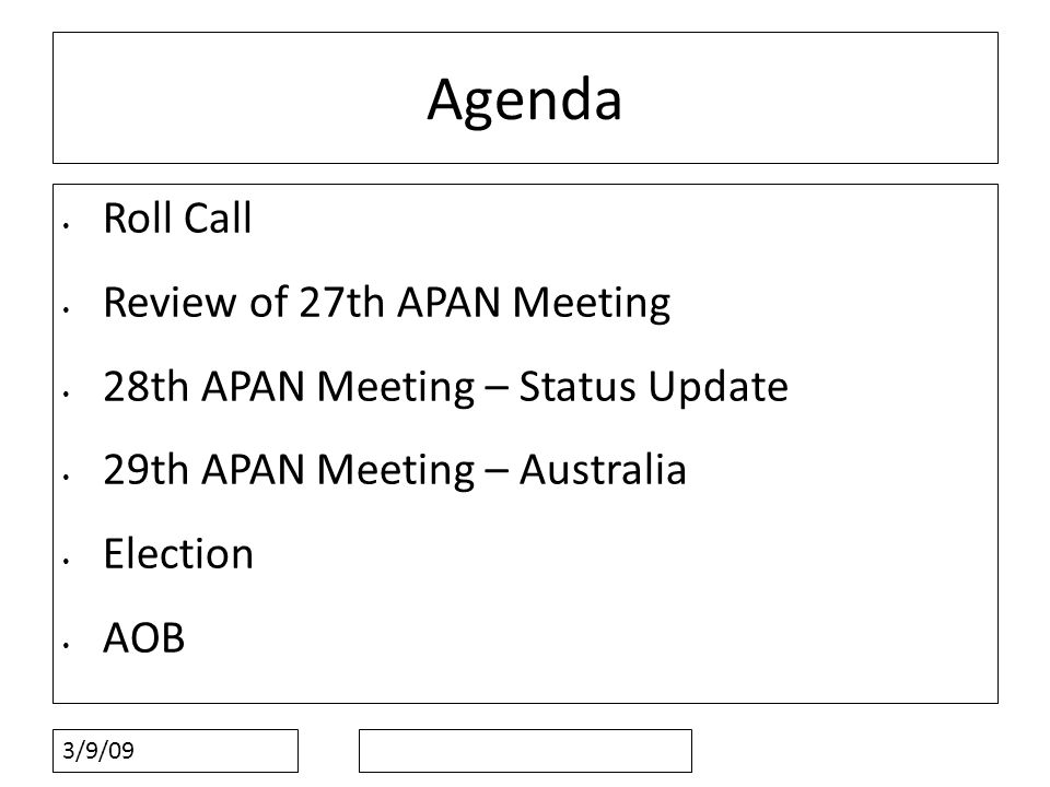 3/9/09 Agenda Roll Call Review of 27th APAN Meeting 28th APAN Meeting – Status Update 29th APAN Meeting – Australia Election AOB