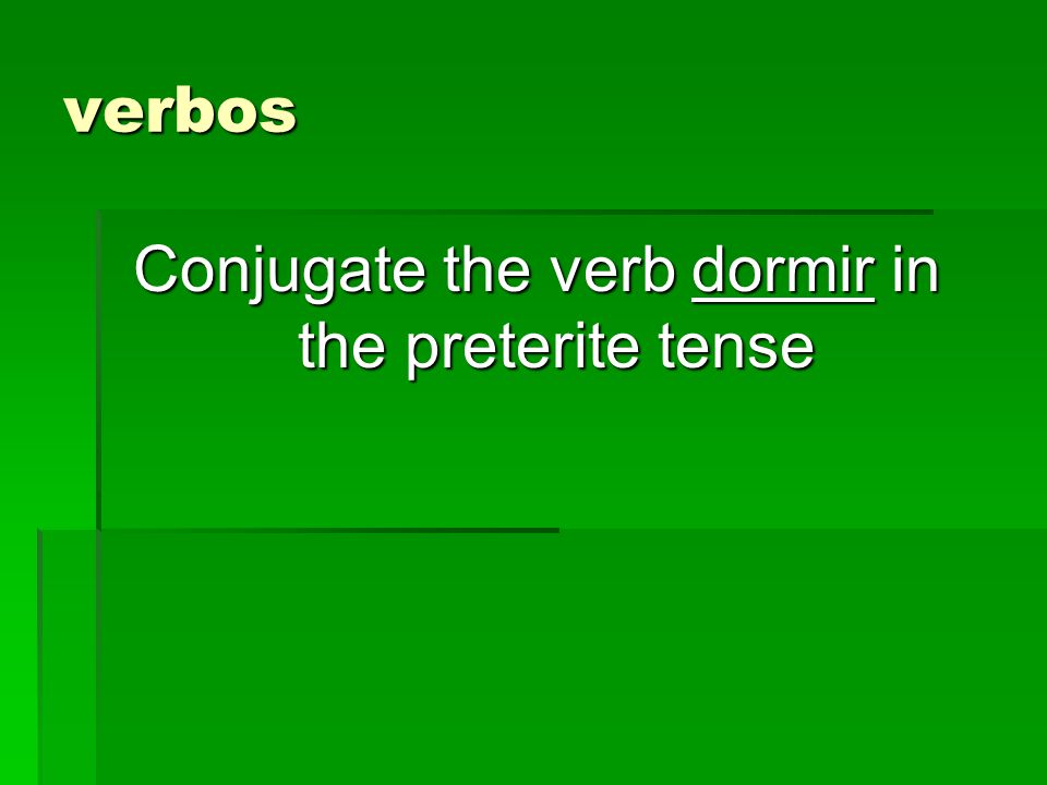 verbos Conjugate the verb dormir in the preterite tense