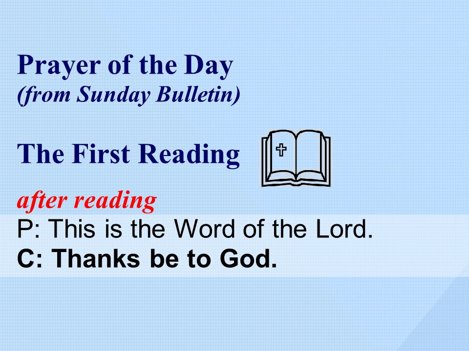 Prayer of the Day (from Sunday Bulletin) The First Reading after reading P: This is the Word of the Lord.
