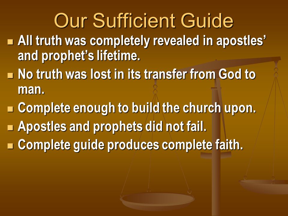 Our Sufficient Guide All truth was completely revealed in apostles’ and prophet’s lifetime.