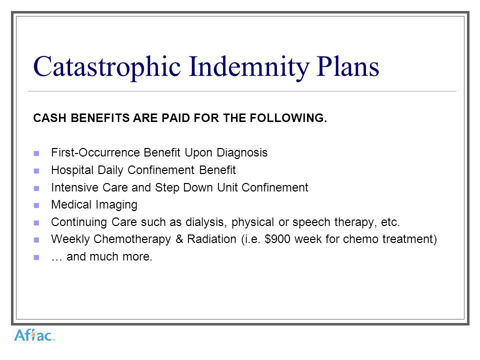 Catastrophic Indemnity Plans CASH BENEFITS ARE PAID FOR THE FOLLOWING.