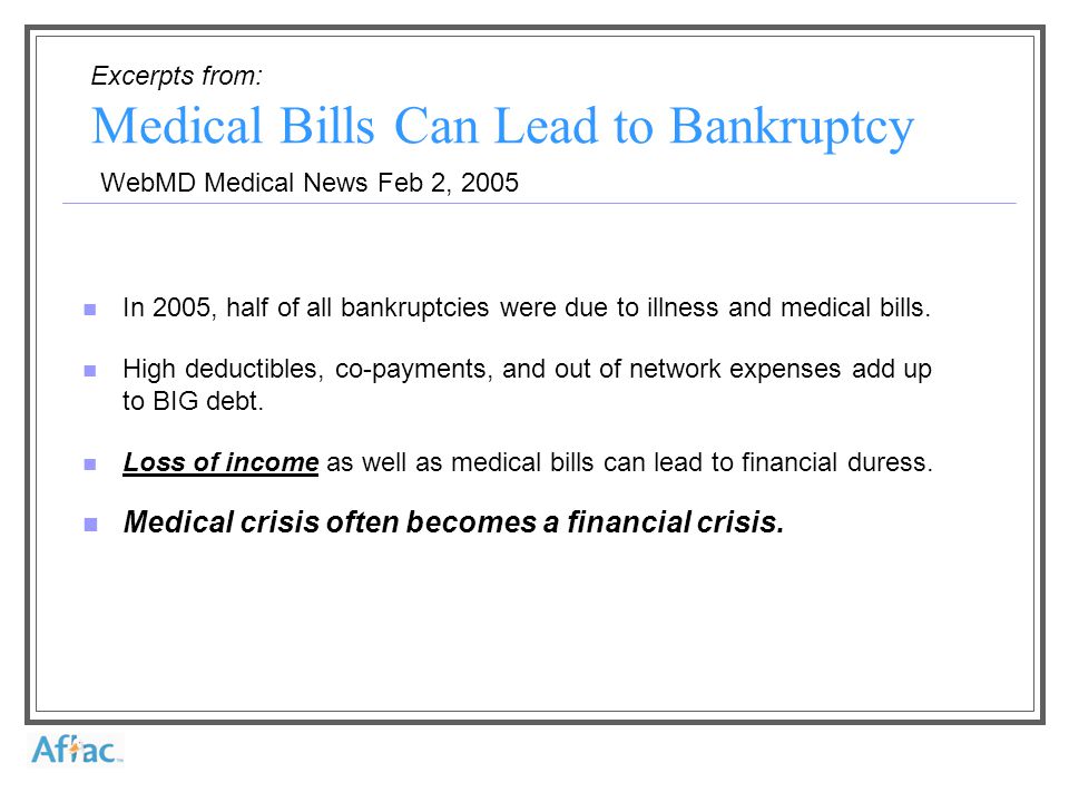 Excerpts from: WebMD Medical News Feb 2, 2005 Medical Bills Can Lead to Bankruptcy In 2005, half of all bankruptcies were due to illness and medical bills.
