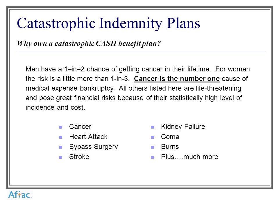 Catastrophic Indemnity Plans Why own a catastrophic CASH benefit plan.