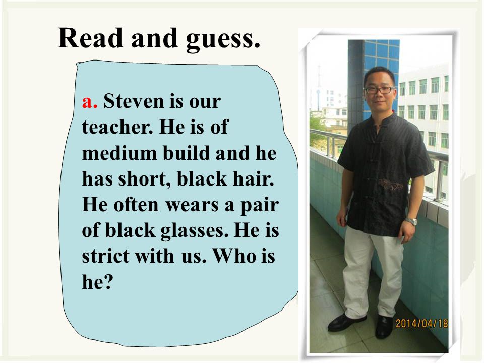 a. Steven is our teacher. He is of medium build and he has short, black hair.