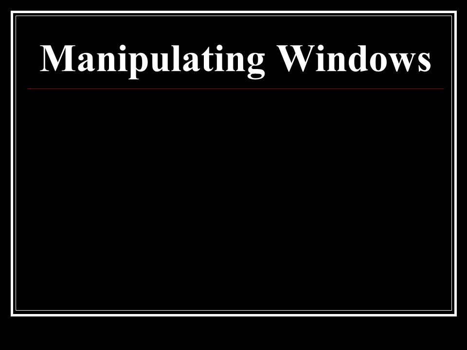 Manipulating Windows