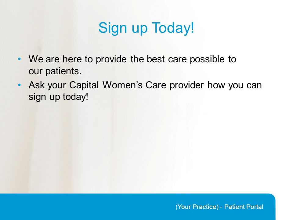Sign up Today. We are here to provide the best care possible to our patients.