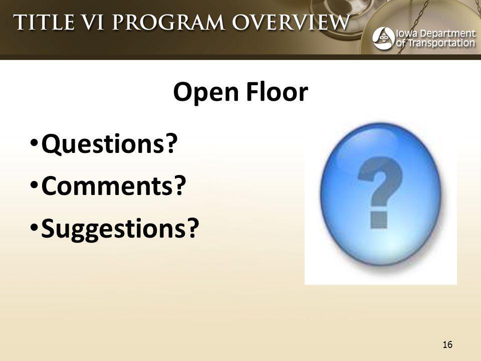 Open Floor Questions Comments Suggestions 16