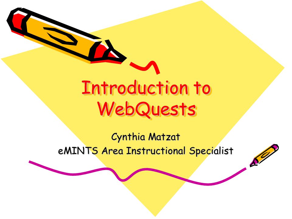 Introduction to WebQuests Cynthia Matzat eMINTS Area Instructional Specialist