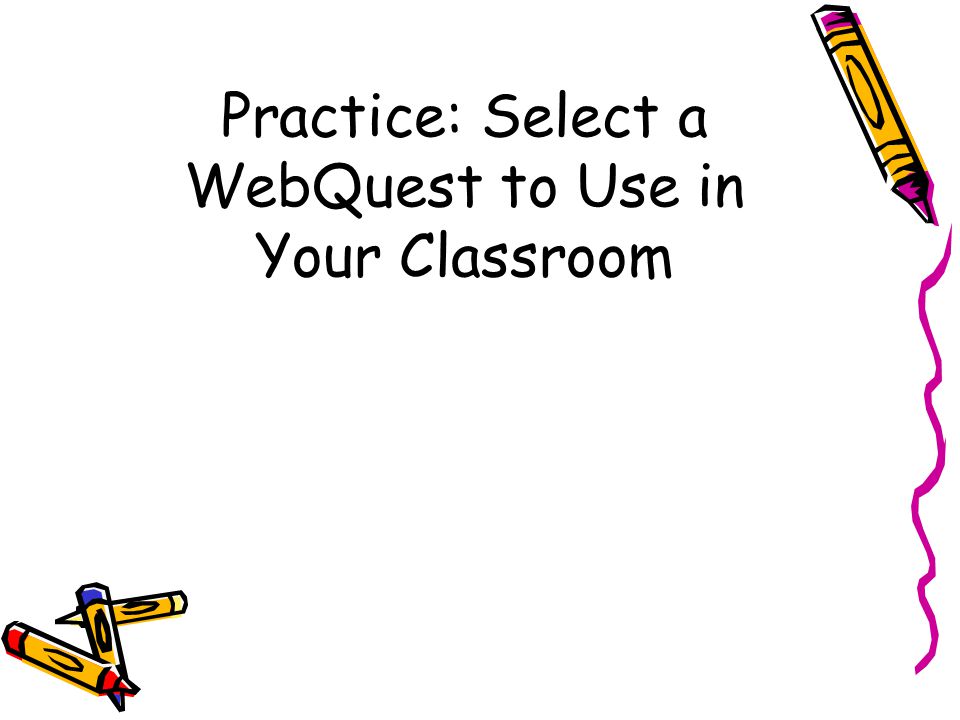 Practice: Select a WebQuest to Use in Your Classroom