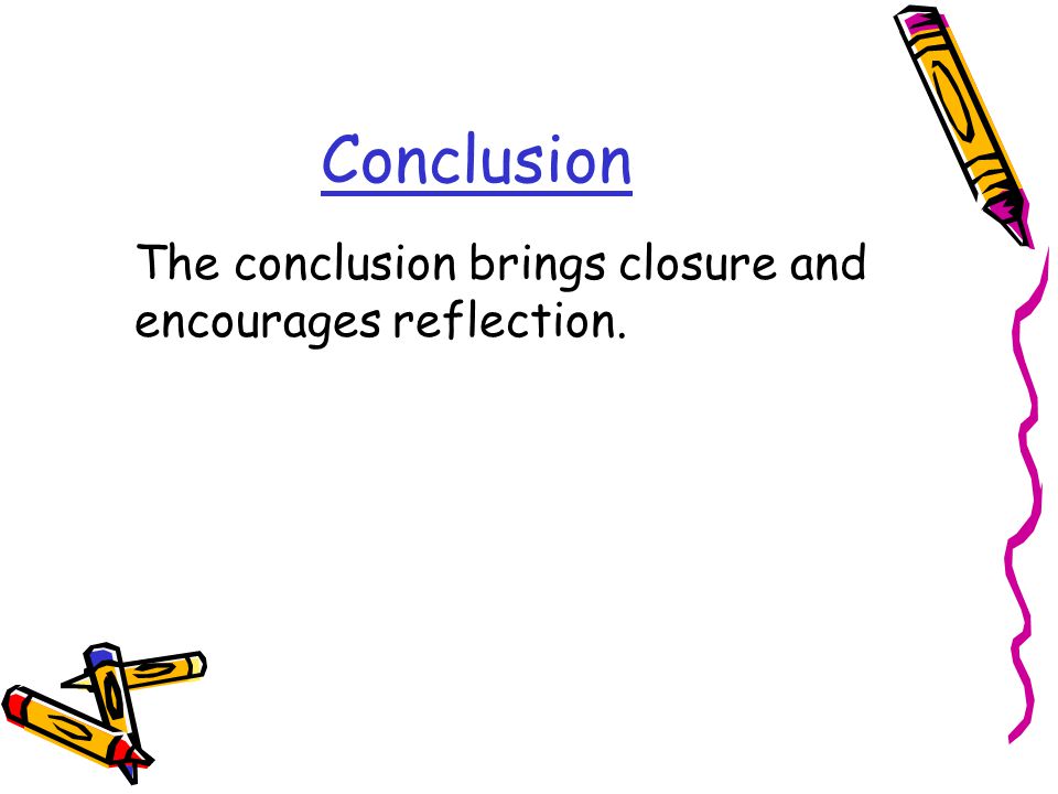 Conclusion The conclusion brings closure and encourages reflection.