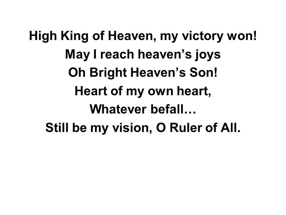 High King of Heaven, my victory won. May I reach heaven’s joys Oh Bright Heaven’s Son.