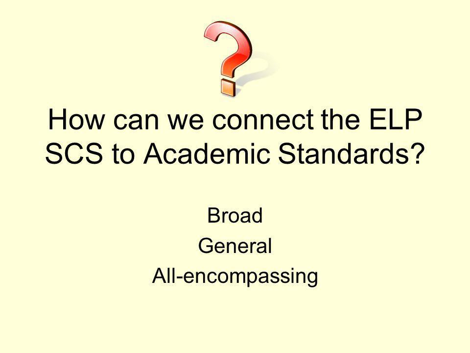 How can we connect the ELP SCS to Academic Standards Broad General All-encompassing
