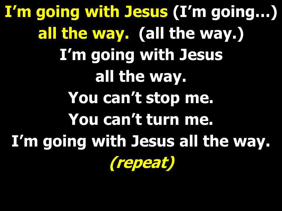 I’m going with Jesus (I’m going…) all the way. (all the way.) I’m going with Jesus all the way.