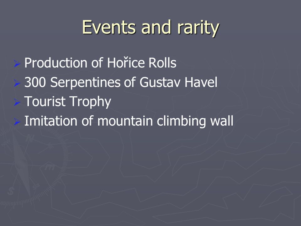 Events and rarity   Production of Hořice Rolls   300 Serpentines of Gustav Havel   Tourist Trophy   Imitation of mountain climbing wall
