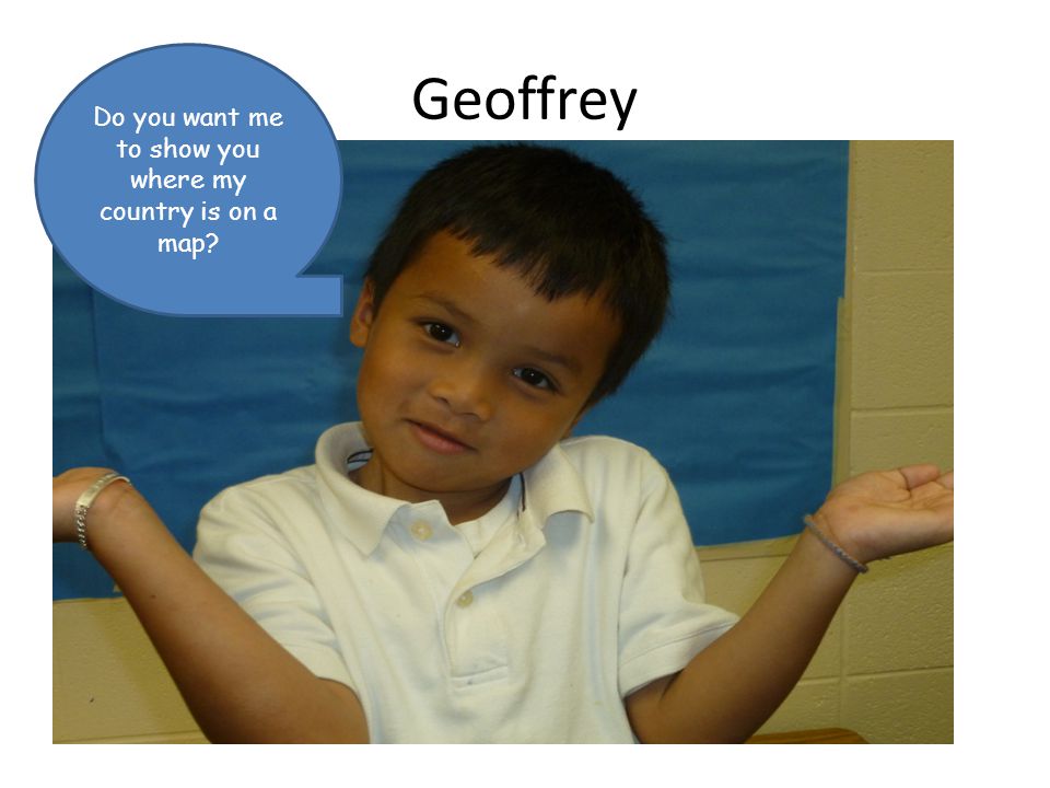 Geoffrey Do you want me to show you where my country is on a map