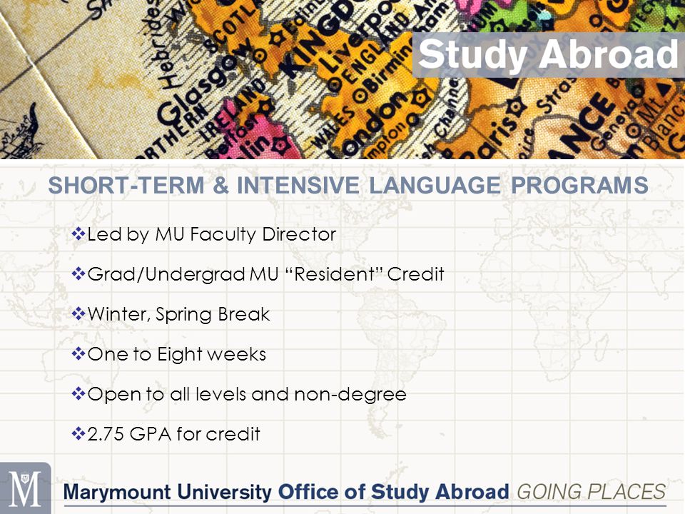 SHORT-TERM & INTENSIVE LANGUAGE PROGRAMS  Led by MU Faculty Director  Grad/Undergrad MU Resident Credit  Winter, Spring Break  One to Eight weeks  Open to all levels and non-degree  2.75 GPA for credit
