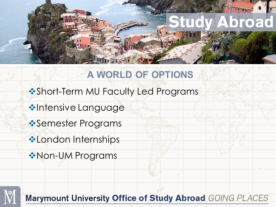 A WORLD OF OPTIONS  Short-Term MU Faculty Led Programs  Intensive Language  Semester Programs  London Internships  Non-UM Programs