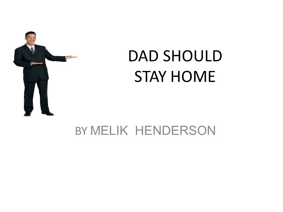 DAD SHOULD STAY HOME BY MELIK HENDERSON