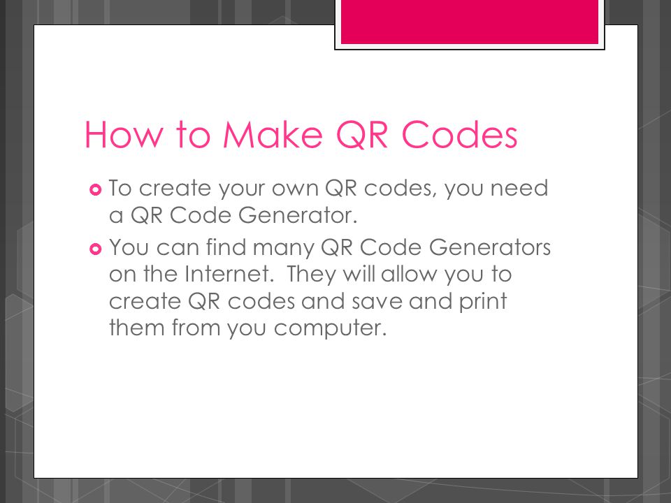 How to Make QR Codes  To create your own QR codes, you need a QR Code Generator.