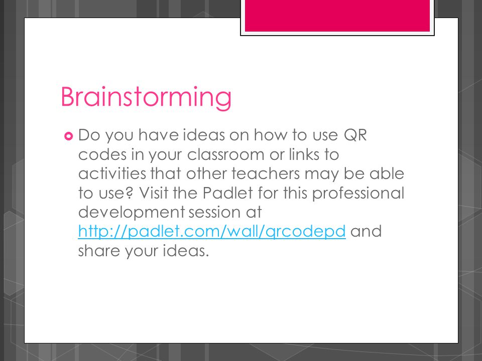 Brainstorming  Do you have ideas on how to use QR codes in your classroom or links to activities that other teachers may be able to use.