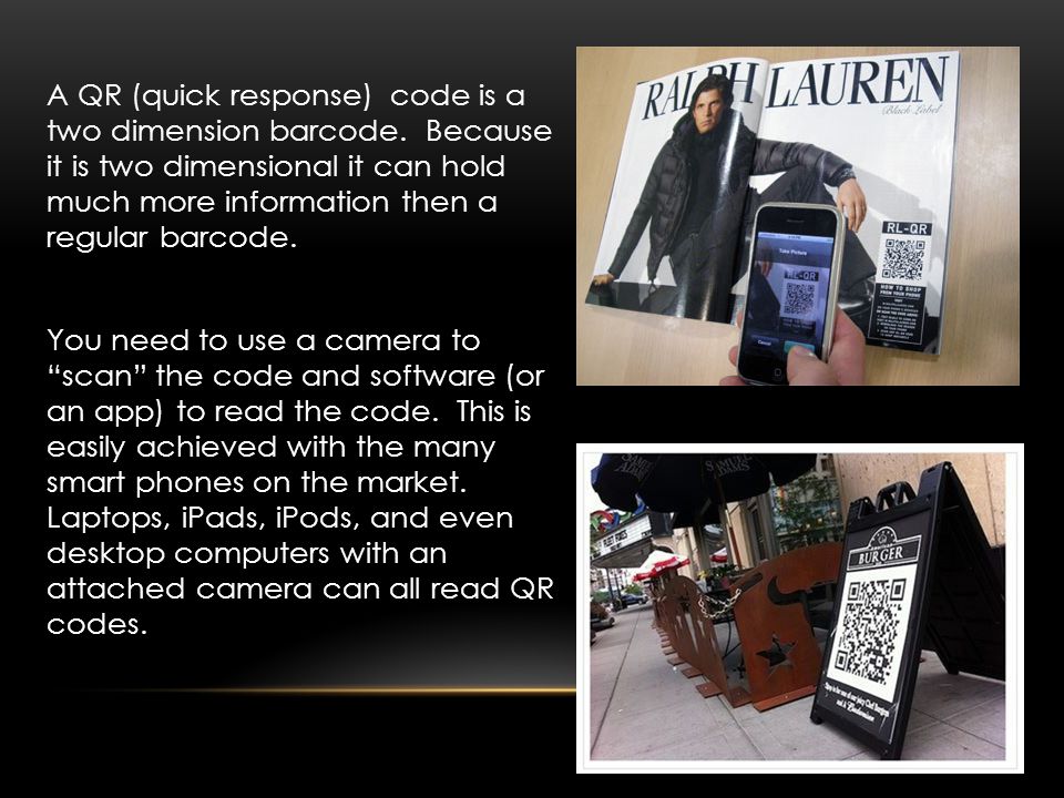 A QR (quick response) code is a two dimension barcode.