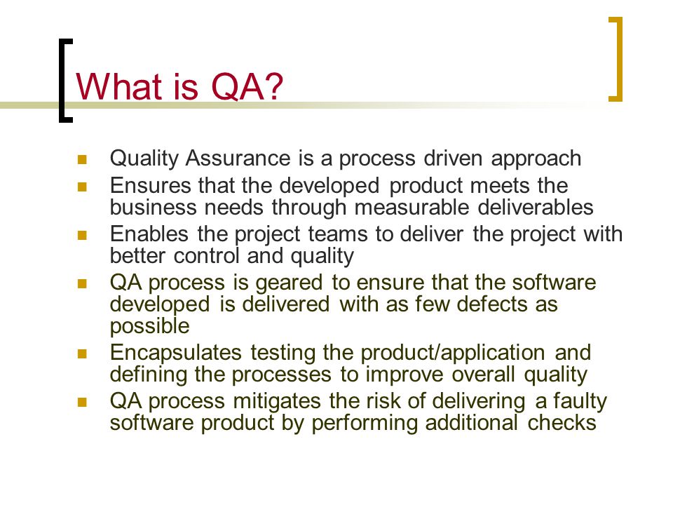QA and Need for a QA Framework A Walkthrough. What is QA? Quality Assurance  is a process driven approach Ensures that the developed product meets the.  - ppt download