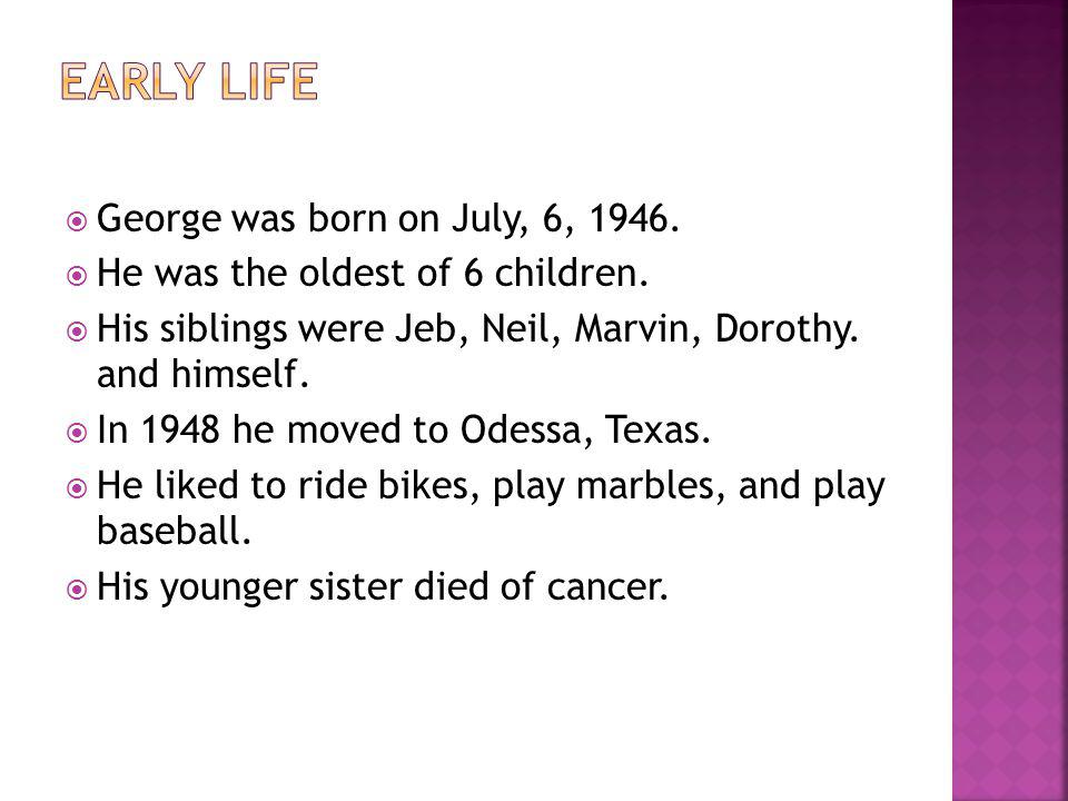  George was born on July, 6,  He was the oldest of 6 children.
