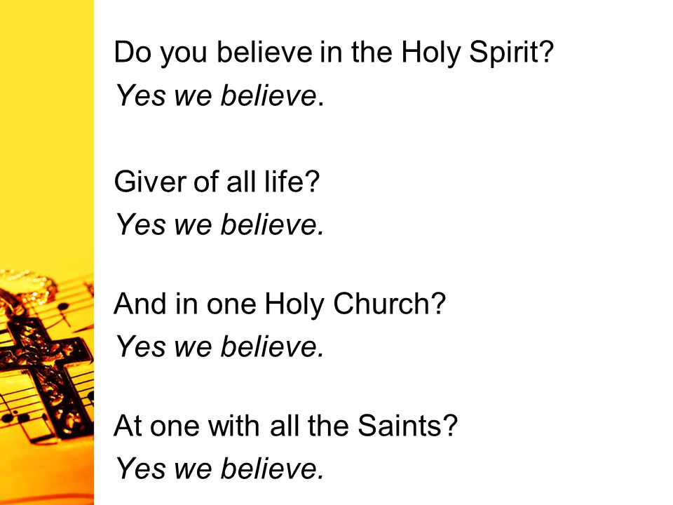 Do you believe in the Holy Spirit. Yes we believe.