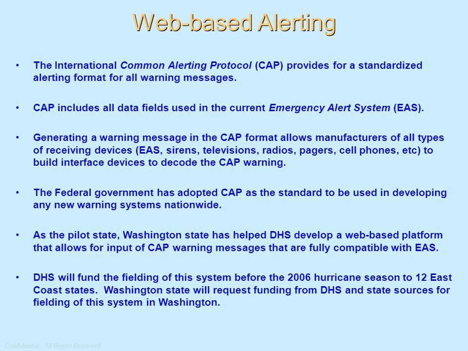 Confidential: All Rights Reserved Web-based Alerting The International Common Alerting Protocol (CAP) provides for a standardized alerting format for all warning messages.