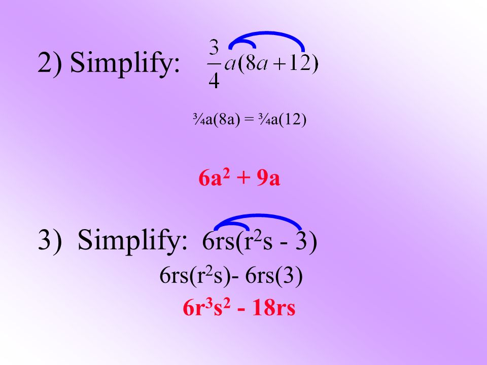 2) Simplify: 6a 2 + 9a 3) Simplify: 6rs(r 2 s - 3) 6rs(r 2 s)- 6rs(3) 6r 3 s rs ¾a(8a) = ¾a(12 )