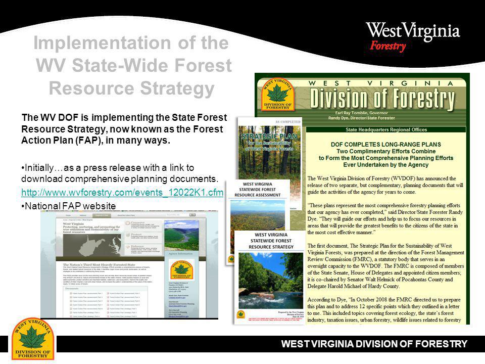 WEST VIRGINIA DIVISION OF FORESTRY Implementation of the WV State-Wide Forest Resource Strategy The WV DOF is implementing the State Forest Resource Strategy, now known as the Forest Action Plan (FAP), in many ways.