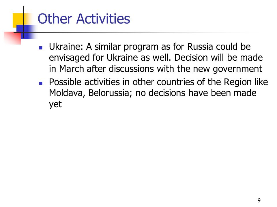9 Other Activities Ukraine: A similar program as for Russia could be envisaged for Ukraine as well.