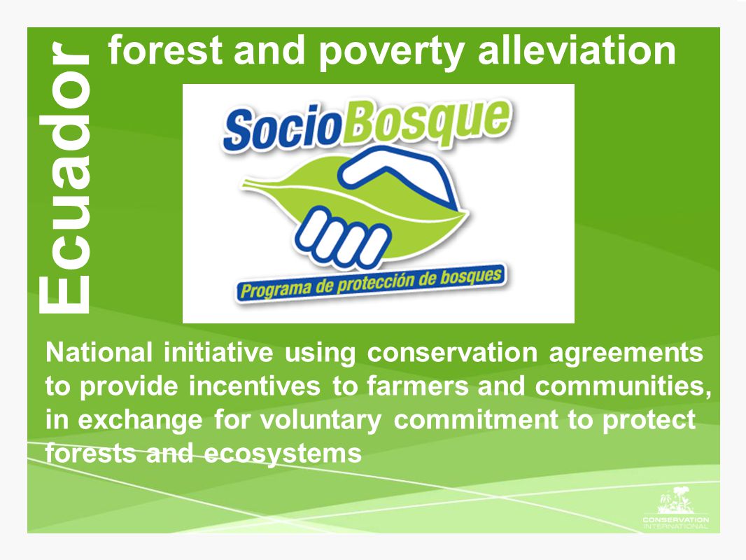 forest and poverty alleviation National initiative using conservation agreements to provide incentives to farmers and communities, in exchange for voluntary commitment to protect forests and ecosystems Ecuador