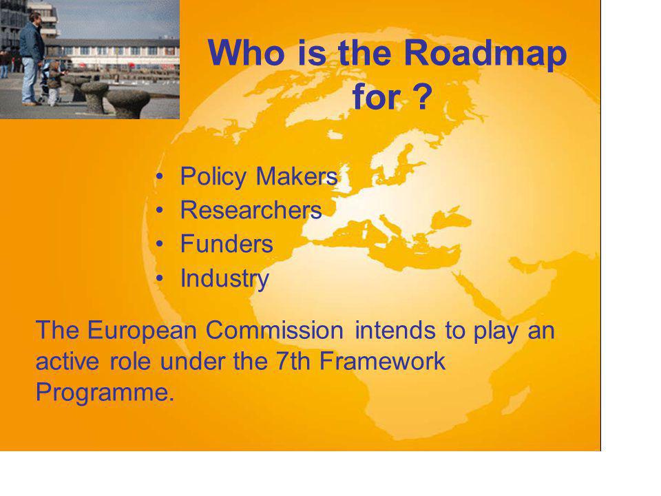 Policy Makers Researchers Funders Industry The European Commission intends to play an active role under the 7th Framework Programme.