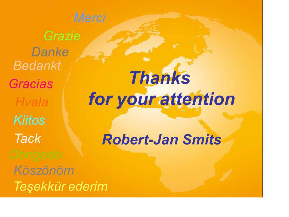 Thanks for your attention Robert-Jan Smits Merci Gracias Danke Grazie Bedankt Teşekkür ederim Obrigado Kiitos Tack Hvala Köszönöm