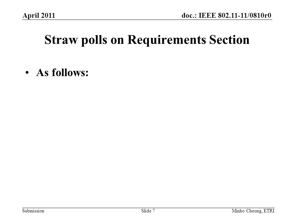 doc.: IEEE /0810r0 Submission Straw polls on Requirements Section As follows: April 2011 Minho Cheong, ETRISlide 7