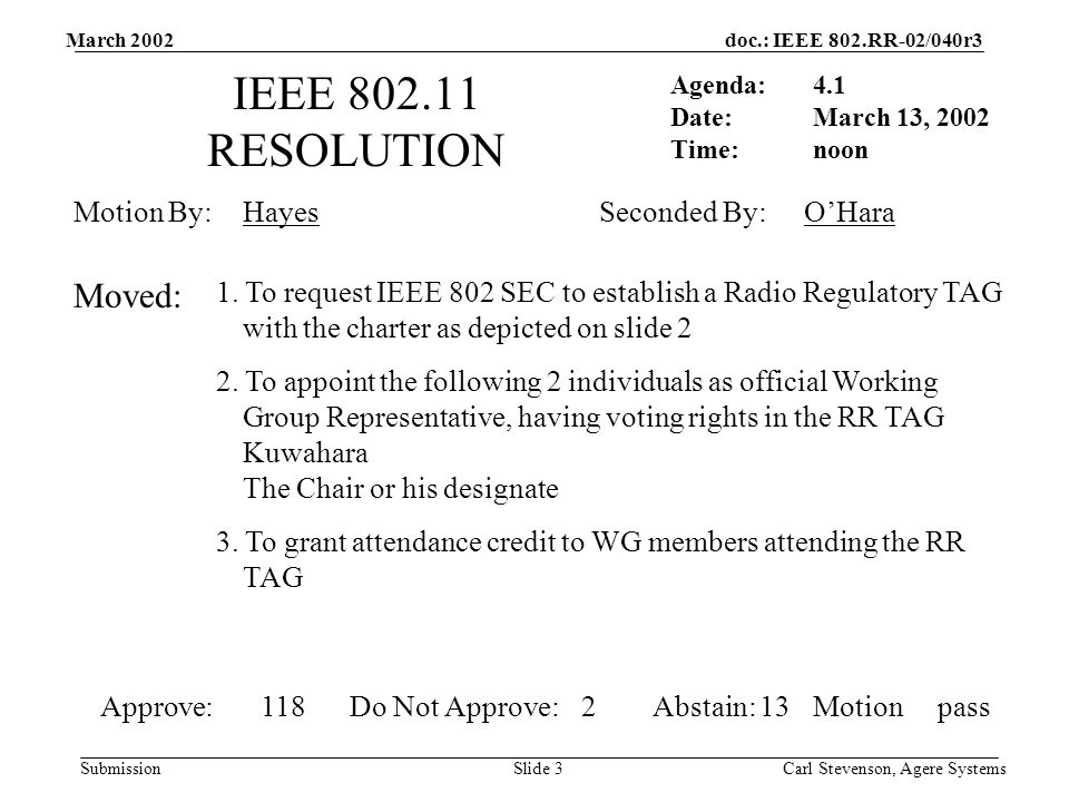 doc.: IEEE 802.RR-02/040r3 Submission March 2002 Carl Stevenson, Agere SystemsSlide 3 IEEE RESOLUTION Agenda: Date: Time: Motion By: 1.