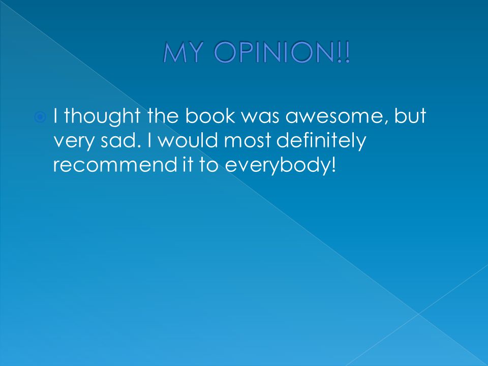  I thought the book was awesome, but very sad. I would most definitely recommend it to everybody!