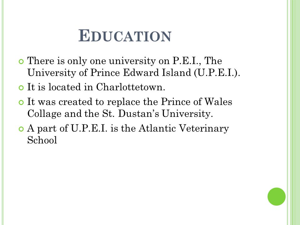 E DUCATION There is only one university on P.E.I., The University of Prince Edward Island (U.P.E.I.).