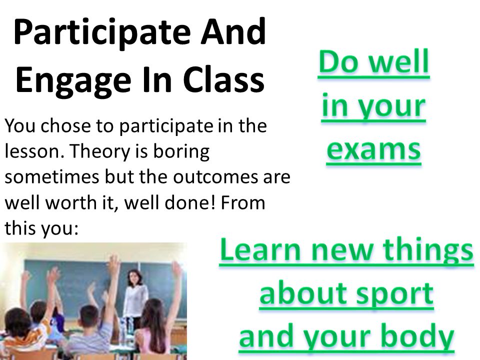 Participate And Engage In Class You chose to participate in the lesson.